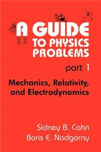 Guide to Physics Problems: Part 1: Mechanics, Relativity, and Electrodynamics