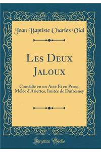 Les Deux Jaloux: Comï¿½die En Un Acte Et En Prose, Mï¿½lï¿½e d'Ariettes, Imitï¿½e de Dufresney (Classic Reprint)