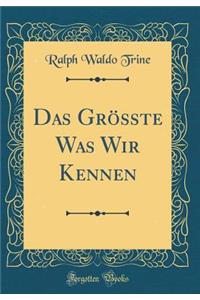 Das Größte Was Wir Kennen (Classic Reprint)