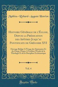 Histoire Générale de lÉglise, Depuis la Prédication des Apôtres Jusqu'au Pontificate de Grégoire XVI, Vol. 4: Ouvrage Rédigé A lUsage des Séminaires Et du Clergé, Propre A Faciliter lÉtude de la Théologie Et de la Discipline Ecclésiastique