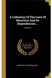 A Collection of the Laws of Mauritius and Its Dependencies ...; Volume 5