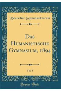 Das Humanistische Gymnasium, 1894, Vol. 5 (Classic Reprint)