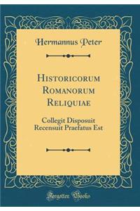 Historicorum Romanorum Reliquiae: Collegit Disposuit Recensuit Praefatus Est (Classic Reprint)