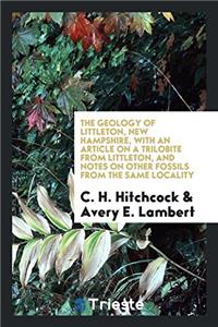 The Geology of Littleton, New Hampshire, with an Article on a Trilobite from Littleton, and Notes on Other Fossils from the Same Locality