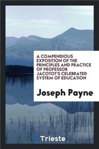 A Compendious Exposition of the Principles and Practice of Professor Jacotot's Celebrated System ...