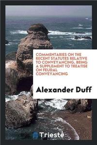 Commentaries on the Recent Statutes Relative to Conveyancing, Being a Supplement to Treatise on Feudal Conveyancing
