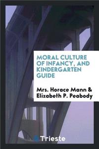 Moral Culture of Infancy, and Kindergarten Guide ...: By Mrs. Horace Mann ...