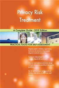 Privacy Risk Treatment A Complete Guide - 2019 Edition