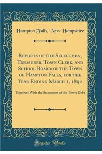 Reports of the Selectmen, Treasurer, Town Clerk, and School Board of the Town of Hampton Falls, for the Year Ending March 1, 1892: Together With the Statement of the Town Debt (Classic Reprint)