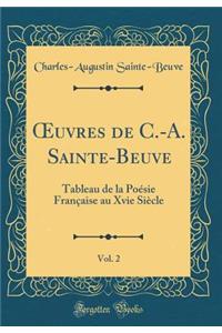 ?uvres de C.-A. Sainte-Beuve, Vol. 2: Tableau de la Poésie Française au Xvie Siècle (Classic Reprint)