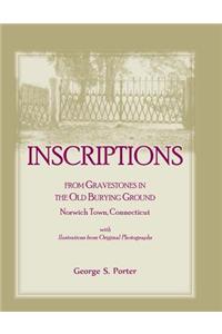 Inscriptions from Gravestones in the Old Burying Ground, Norwich Town, Connecticut