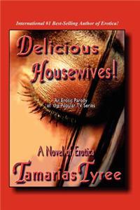 Delicious Housewives! an Erotic Parody of the Popular TV Series Desperate Housewives - A Novel of Erotica