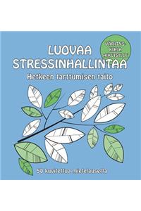 Luovaa Stressinhallintaa - Hetkeen Tarttumisen Taito: 50 Kuvitettua Mietelausetta