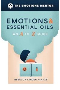 Emotions & Essential Oils: An A to Z Guide