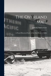 Overland Mail; a Postal Historical Study of the Mail Route to India