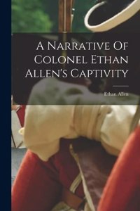 Narrative Of Colonel Ethan Allen's Captivity