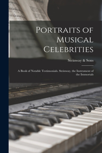 Portraits of Musical Celebrities; a Book of Notable Testimonials. Steinway, the Instrument of the Immortals