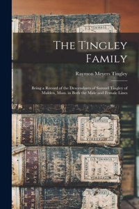 Tingley Family; Being a Record of the Descendants of Samuel Tingley of Malden, Mass. in Both the Male and Female Lines