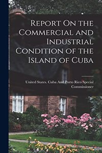 Report On the Commercial and Industrial Condition of the Island of Cuba