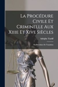 Procédure Civile Et Criminelle Aux Xiiie Et Xive Siècles