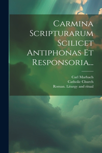 Carmina Scripturarum Scilicet Antiphonas Et Responsoria...