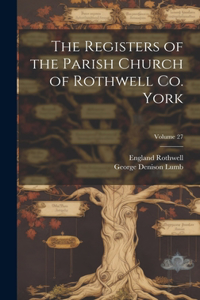 Registers of the Parish Church of Rothwell Co. York; Volume 27