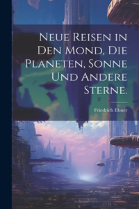 Neue Reisen in den Mond, die Planeten, Sonne und andere Sterne.