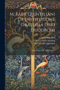 M. Fabii Quintiliani De Institutione Oratoria Libri Duodecim