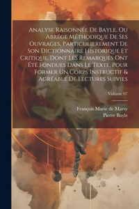 Analyse raisonnée de Bayle, ou abrége méthodique de ses ouvrages, particulierement de son Dictionnaire historique et critique, dont les remarques ont été fondues dans le texte, pour former un corps instructif & agréable de lectures suivies; Volume 