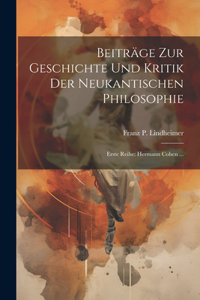 Beiträge Zur Geschichte Und Kritik Der Neukantischen Philosophie: Erste Reihe: Hermann Cohen ...