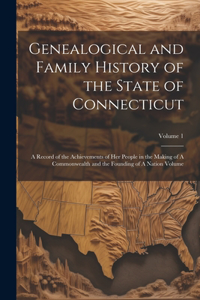 Genealogical and Family History of the State of Connecticut: A Record of the Achievements of her People in the Making of A Commonwealth and the Founding of A Nation Volume; Volume 1