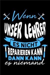 Wenn unser Lehrer es nicht reparieren kann dann kann es niemand: Liniertes Notizbuch für Menschen mit Humor und Lebenslust