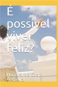 É possível viver feliz?