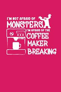 I'm Not Afraid of Monsters. I'm Afraid of the Coffee Maker Breaking