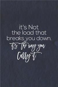 It S Not The Load That Break You Down. It S The Way You Carry It