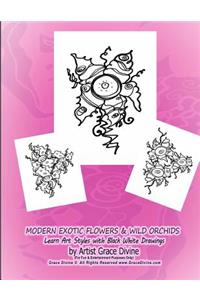 MODERN EXOTIC FLOWERS & WILD ORCHIDS Learn Art Styles with Black White Drawings by Artist Grace Divine (For Fun & Entertainment Purposes Only) Grace Divine (c) All Rights Reserved