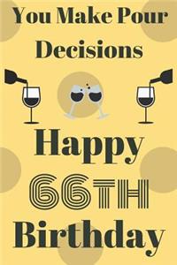 You Make Pour Decisions Happy 66th Birthday: Funny 66th Birthday Gift Journal / Notebook / Diary Quote (6 x 9 - 110 Blank Lined Pages)