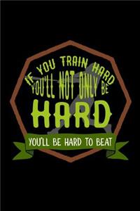 If you train hard, you'll not only be hard. You'll be hard to beat