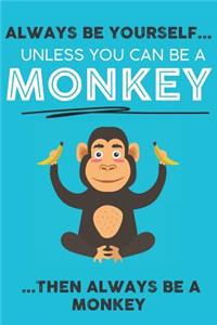 Always Be Your Self Unless You Can Be A Monkey Then Always Be A Monkey