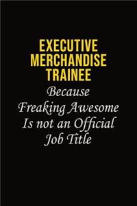 Executive Merchandise Trainee Because Freaking Awesome Is Not An Official Job Title