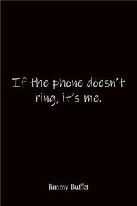 If the phone doesn't ring, it's me. Jimmy Buffet