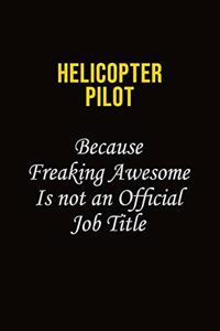 Helicopter Pilot Because Freaking Awesome Is Not An Official Job Title
