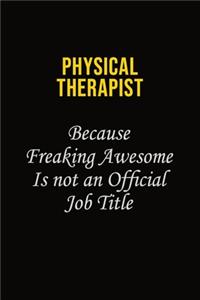 Physical Therapist Because Freaking Awesome Is Not An Official Job Title