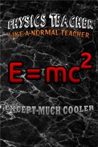 Phisics teacher like a normal teacher except much cooler
