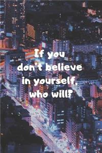 If You Don't Believe in Yourself, Who Will?