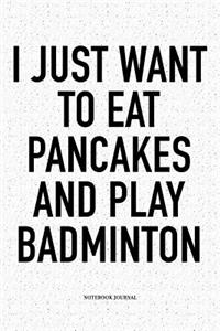 I Just Want to Eat Pancakes and Play Badminton