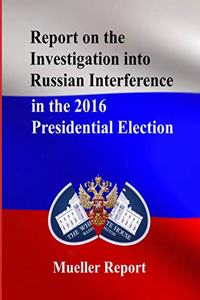 Report on the Investigation into Russian Interference in the 2016 Presidential Election