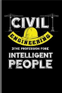 Civil Engineering the profession for intelligent People