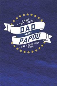 I Have Two Titles Dad And Papou And I Rock Them Both