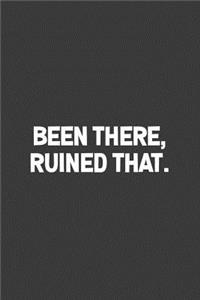 Been There, Ruined That.